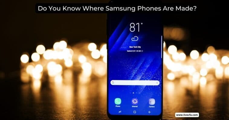 Do You Know Where Samsung Phones Are Made?