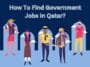 How To Find Government Jobs In Qatar?
