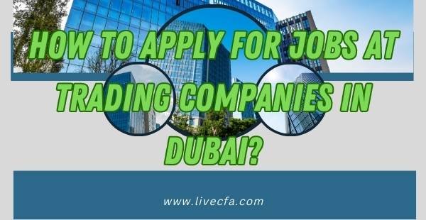 How To Apply For Jobs At Trading Companies In Dubai