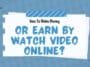 or Earn By Watch Video Online?