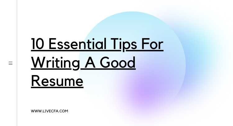10 Essential Tips For Writing A Good Resume