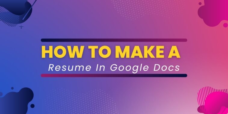 How To Make A Resume In Google Docs: A Step-by-Step Guide