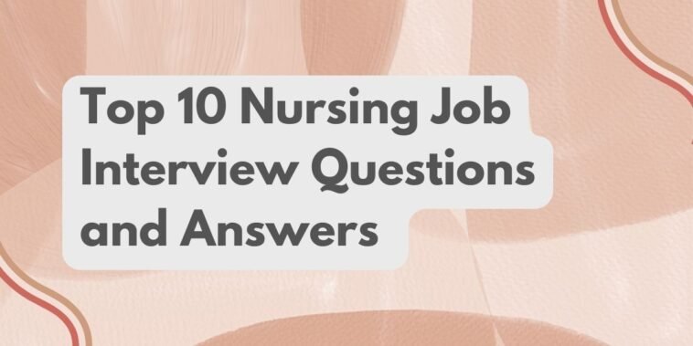 Top 10 Nursing Job Interview Questions and Answers